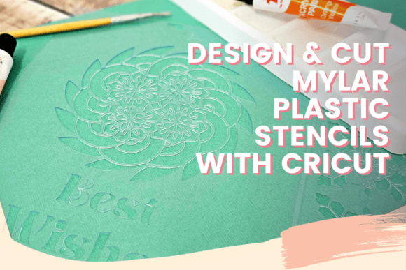 Design & Cut Mylar Plastic Stencils with Cricut